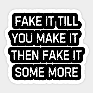 Fake it till you make it then fake it some more | Funny Sarcastic Humor For Everyday Laughs Sticker
